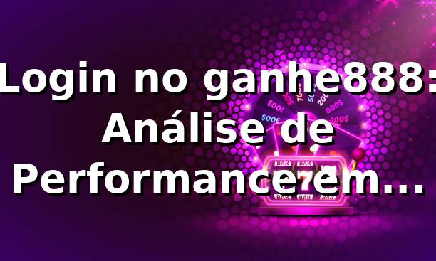 Login no ganhe888: Análise de Performance em Apostas 📊
