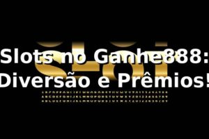 Slots no Ganhe888: Diversão e Prêmios! 🎰